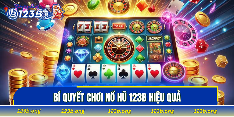 Bí quyết chơi nổ hũ 123B hiệu quả
