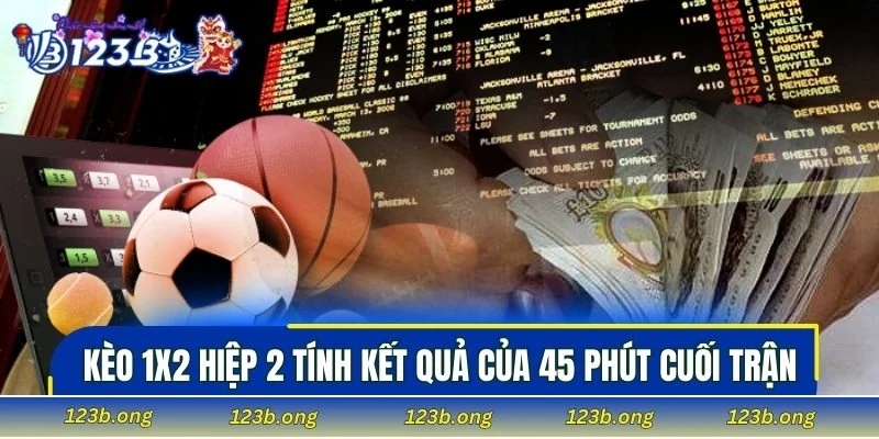 Kèo 1x2 hiệp 2 tính kết quả của 45 phút cuối trận