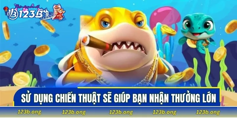 Sử dụng chiến thuật sẽ giúp bạn nhận thưởng lớn