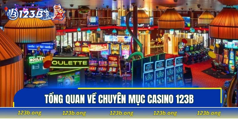 Tổng quan về chuyên mục casino 123B