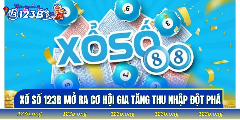 Xổ số 123B mở ra cơ hội gia tăng thu nhập đột phá